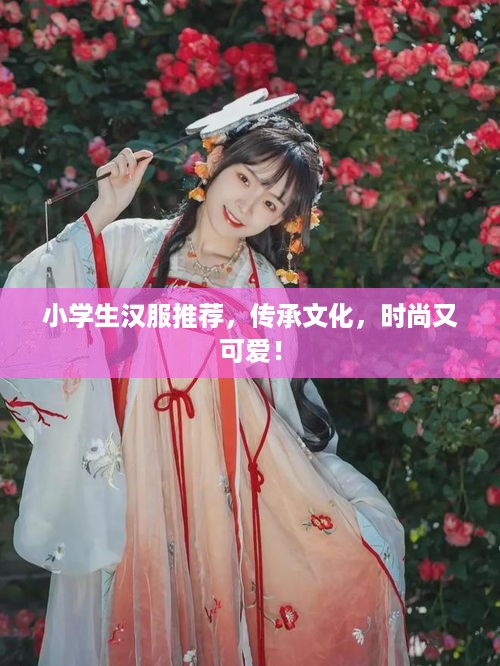 小学生汉服推荐，传承文化，时尚又可爱！