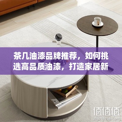 茶几油漆品牌推荐，如何挑选高品质油漆，打造家居新亮点