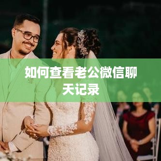如何查看老公微信聊天记录