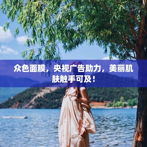 众色面膜，央视广告助力，美丽肌肤触手可及！
