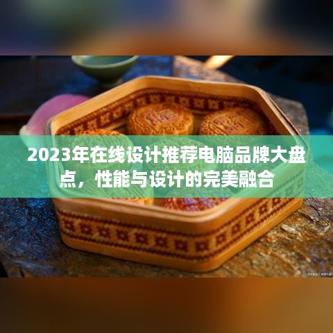 2023年在线设计推荐电脑品牌大盘点，性能与设计的完美融合