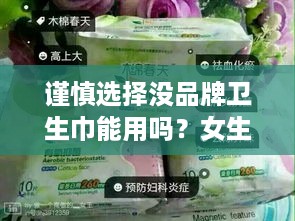 谨慎选择没品牌卫生巾能用吗？女生必看使用指南！