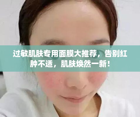 过敏肌肤专用面膜大推荐，告别红肿不适，肌肤焕然一新！