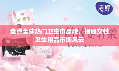 盘点全球热门卫生巾品牌，揭秘女性卫生用品市场风云