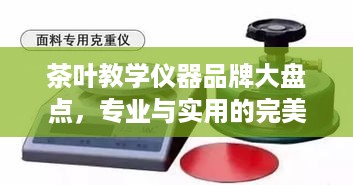 茶叶教学仪器品牌大盘点，专业与实用的完美结合