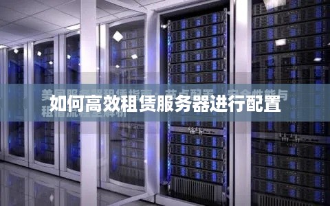 如何高效租赁服务器进行配置