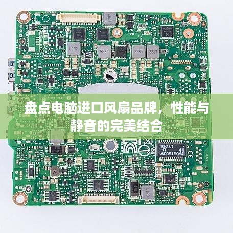 盘点电脑进口风扇品牌，性能与静音的完美结合