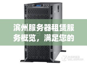 滨州服务器租赁服务概览，满足您的企业需求