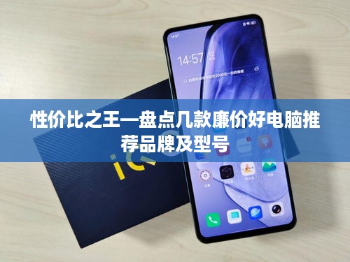 性价比之王—盘点几款廉价好电脑推荐品牌及型号