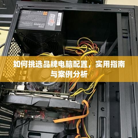 如何挑选品牌电脑配置，实用指南与案例分析