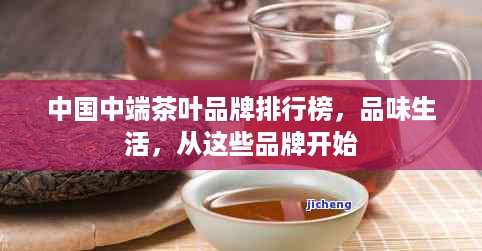 中国中端茶叶品牌排行榜，品味生活，从这些品牌开始