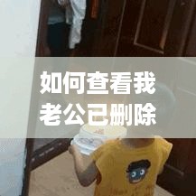 如何查看我老公已删除的聊天记录