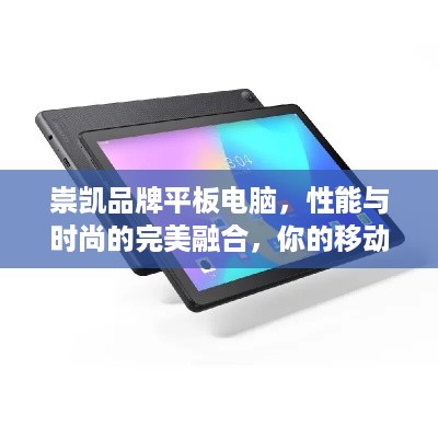 崇凯品牌平板电脑，性能与时尚的完美融合，你的移动办公利器！