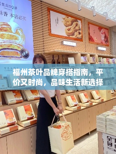 福州茶叶品牌穿搭指南，平价又时尚，品味生活新选择