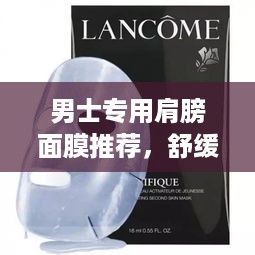 男士专用肩膀面膜推荐，舒缓疲劳，焕发活力！
