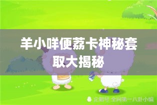 羊小咩便荔卡神秘套取大揭秘