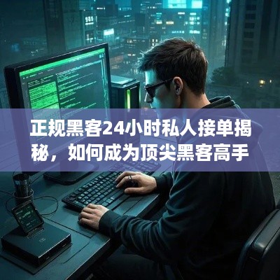 正规黑客24小时私人接单揭秘，如何成为顶尖黑客高手？
