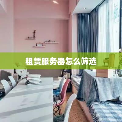 租赁服务器怎么筛选