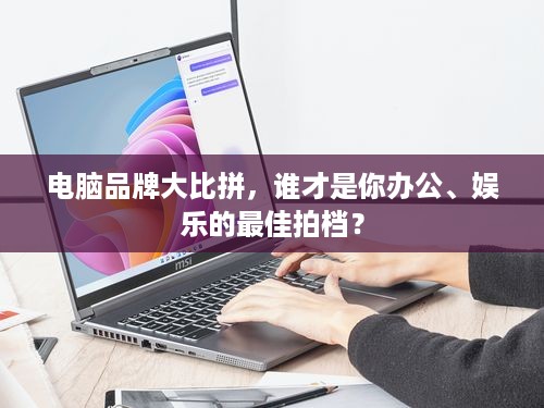 电脑品牌大比拼，谁才是你办公、娱乐的最佳拍档？