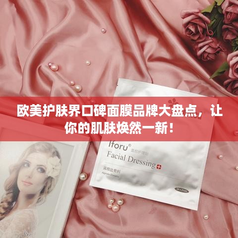 欧美护肤界口碑面膜品牌大盘点，让你的肌肤焕然一新！