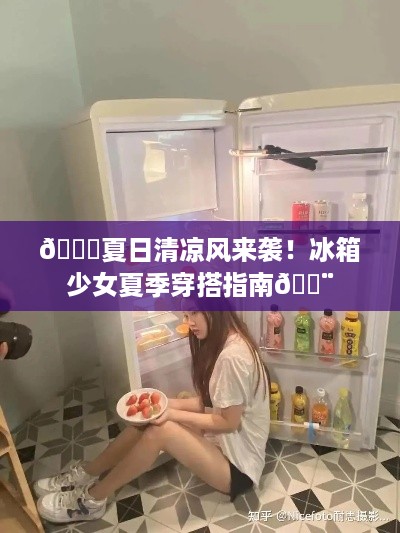 🌟夏日清凉风来袭！冰箱少女夏季穿搭指南🍨
