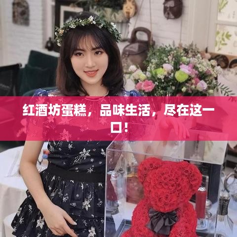 红酒坊蛋糕，品味生活，尽在这一口！