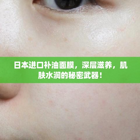 日本进口补油面膜，深层滋养，肌肤水润的秘密武器！