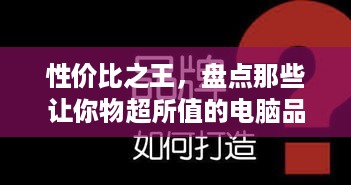 性价比之王，盘点那些让你物超所值的电脑品牌