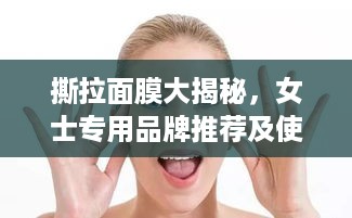 撕拉面膜大揭秘，女士专用品牌推荐及使用心得分享