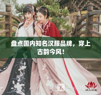 盘点国内知名汉服品牌，穿上古韵今风！