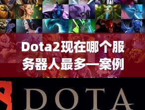 Dota2现在哪个服务器人最多—案例分析与玩家聚集区探讨