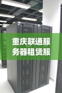 重庆联通服务器租赁服务介绍