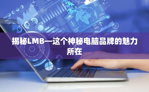 揭秘LMB—这个神秘电脑品牌的魅力所在
