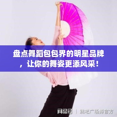 盘点舞蹈包包界的明星品牌，让你的舞姿更添风采！