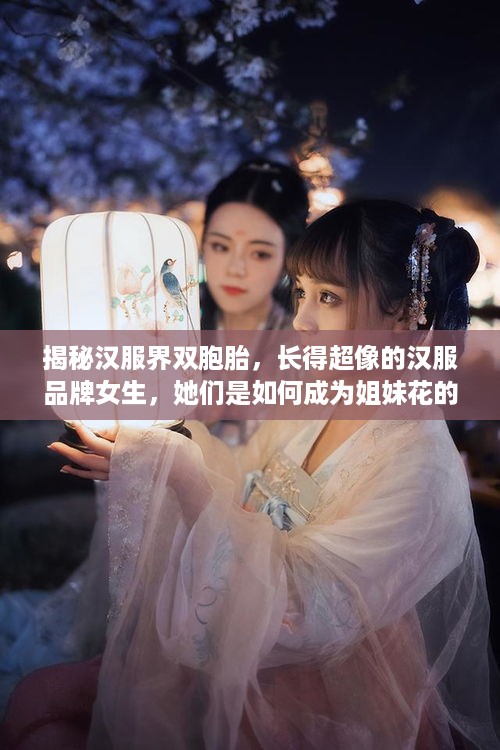 揭秘汉服界双胞胎，长得超像的汉服品牌女生，她们是如何成为姐妹花的？