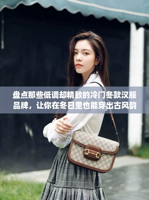 盘点那些低调却精致的冷门冬款汉服品牌，让你在冬日里也能穿出古风韵味！