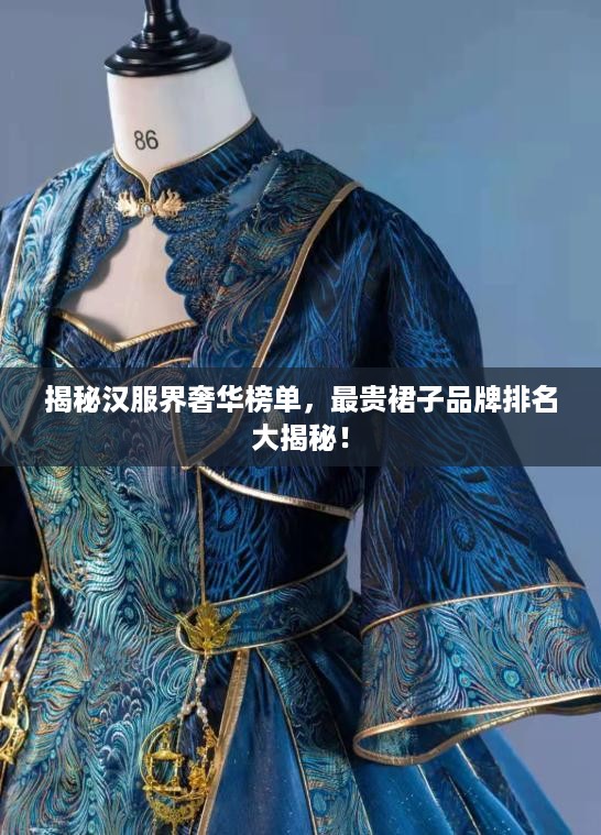 揭秘汉服界奢华榜单，最贵裙子品牌排名大揭秘！