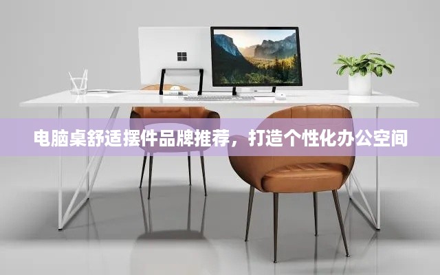 电脑桌舒适摆件品牌推荐，打造个性化办公空间