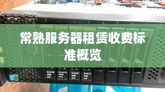 常熟服务器租赁收费标准概览