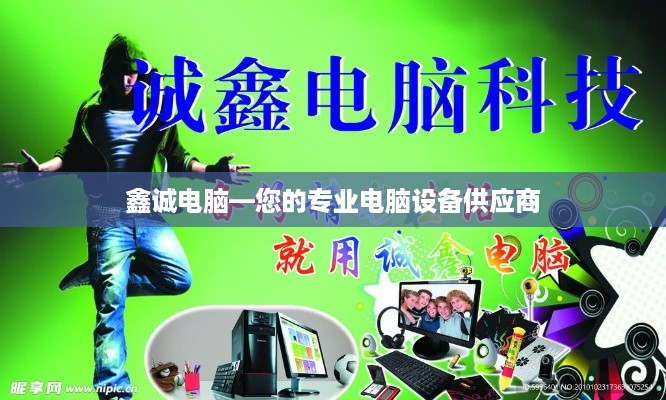 鑫诚电脑—您的专业电脑设备供应商