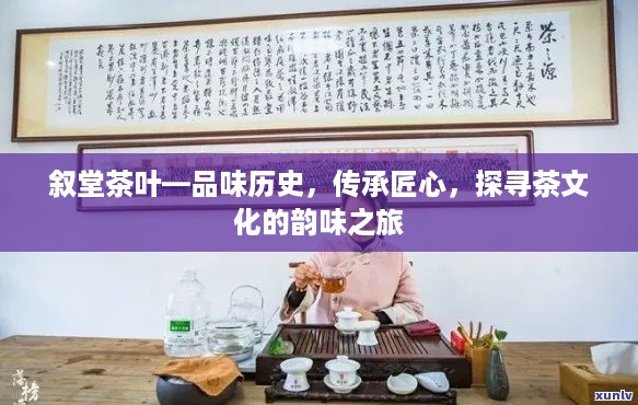 叙堂茶叶—品味历史，传承匠心，探寻茶文化的韵味之旅