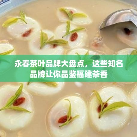 永春茶叶品牌大盘点，这些知名品牌让你品鉴福建茶香