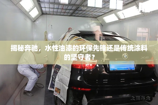 揭秘奔驰，水性油漆的环保先锋还是传统涂料的坚守者？