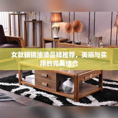 女款眼镜油漆品牌推荐，美丽与实用的完美结合