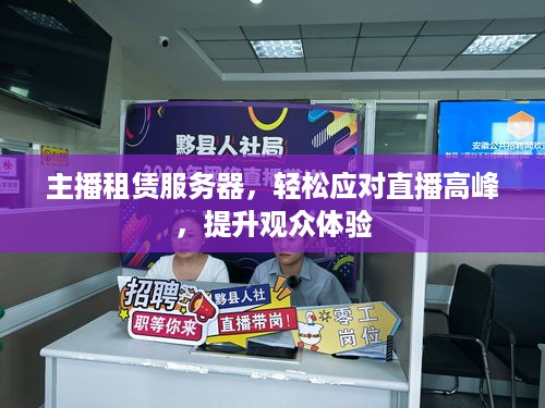 主播租赁服务器，轻松应对直播高峰，提升观众体验