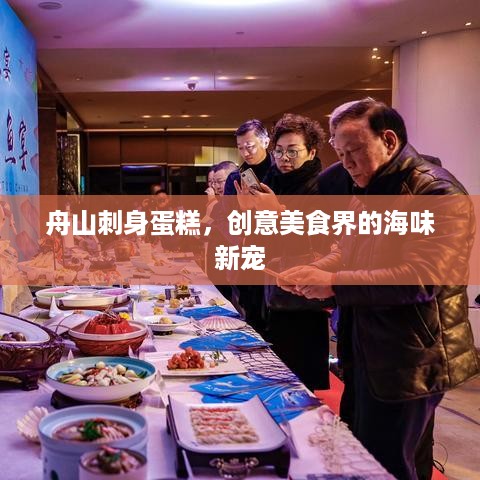 舟山刺身蛋糕，创意美食界的海味新宠