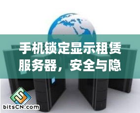 手机锁定显示租赁服务器，安全与隐私的新挑战