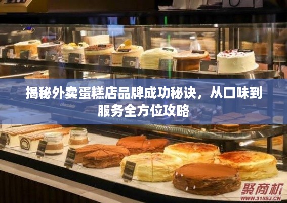 揭秘外卖蛋糕店品牌成功秘诀，从口味到服务全方位攻略