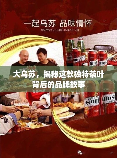 大乌苏，揭秘这款独特茶叶背后的品牌故事