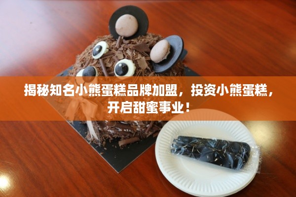 揭秘知名小熊蛋糕品牌加盟，投资小熊蛋糕，开启甜蜜事业！